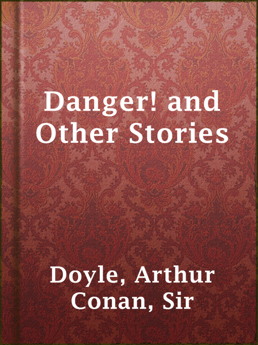 Title details for Danger! and Other Stories by Sir Arthur Conan Doyle - Available